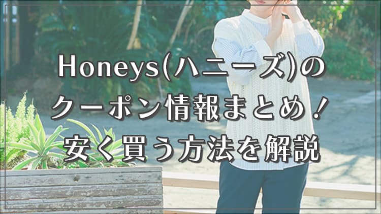 【2024年3月】Honeys(ハニーズ)クーポンまとめ！一番安く買う方法は？